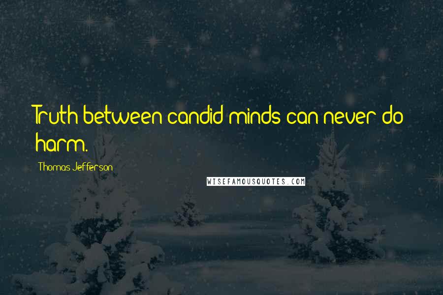 Thomas Jefferson Quotes: Truth between candid minds can never do harm.