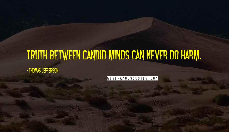 Thomas Jefferson Quotes: Truth between candid minds can never do harm.