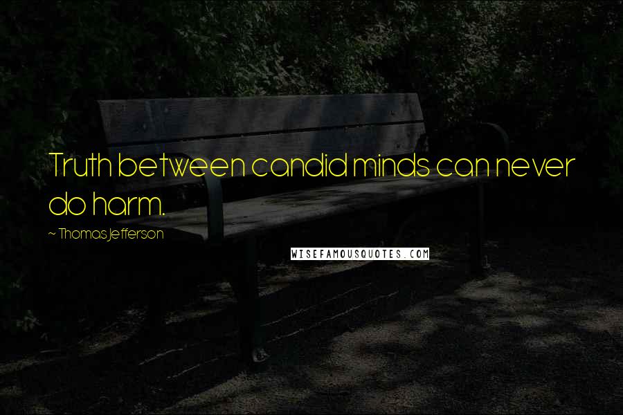 Thomas Jefferson Quotes: Truth between candid minds can never do harm.