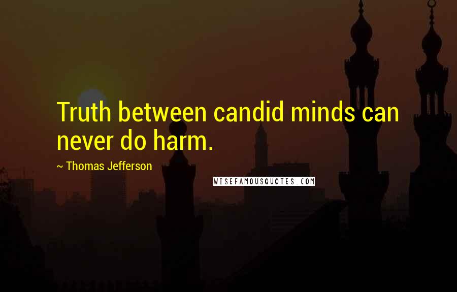 Thomas Jefferson Quotes: Truth between candid minds can never do harm.