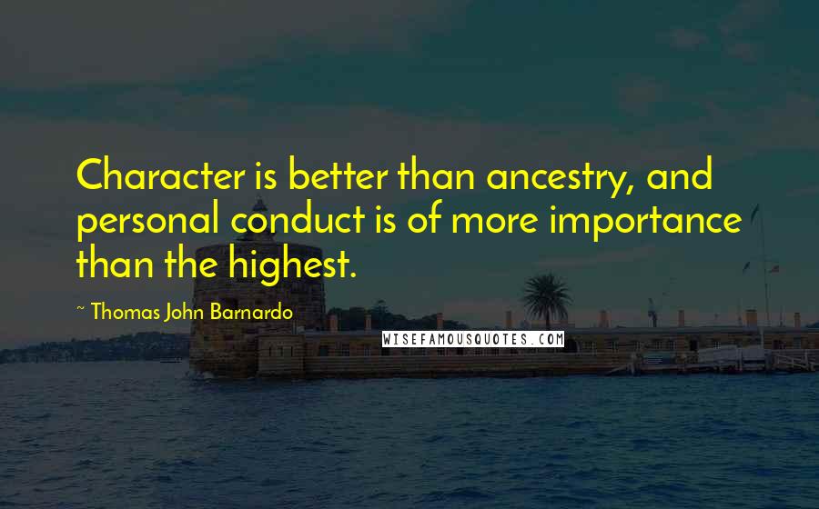 Thomas John Barnardo Quotes: Character is better than ancestry, and personal conduct is of more importance than the highest.