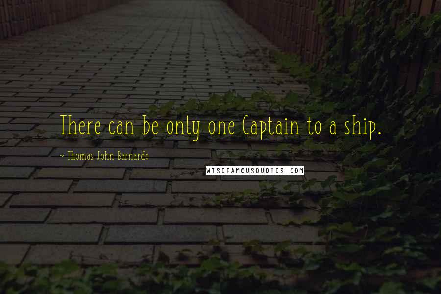 Thomas John Barnardo Quotes: There can be only one Captain to a ship.