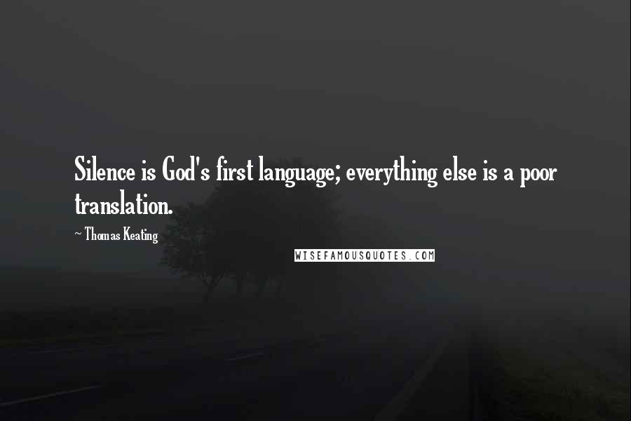 Thomas Keating Quotes: Silence is God's first language; everything else is a poor translation.