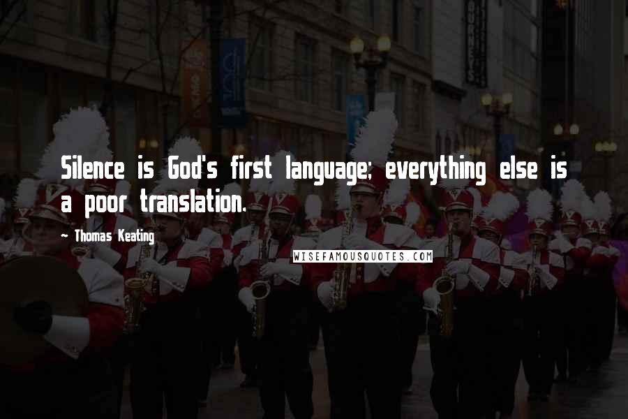 Thomas Keating Quotes: Silence is God's first language; everything else is a poor translation.