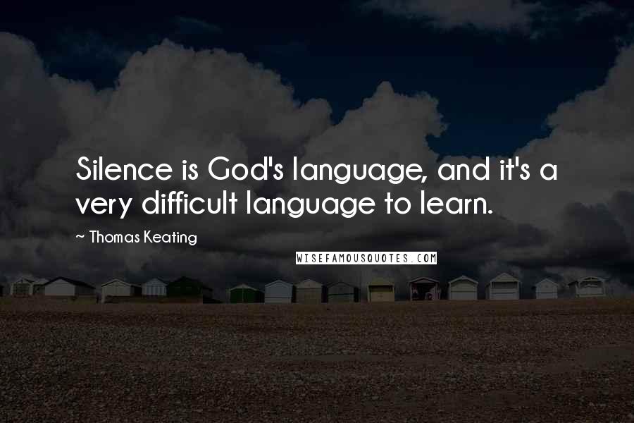 Thomas Keating Quotes: Silence is God's language, and it's a very difficult language to learn.