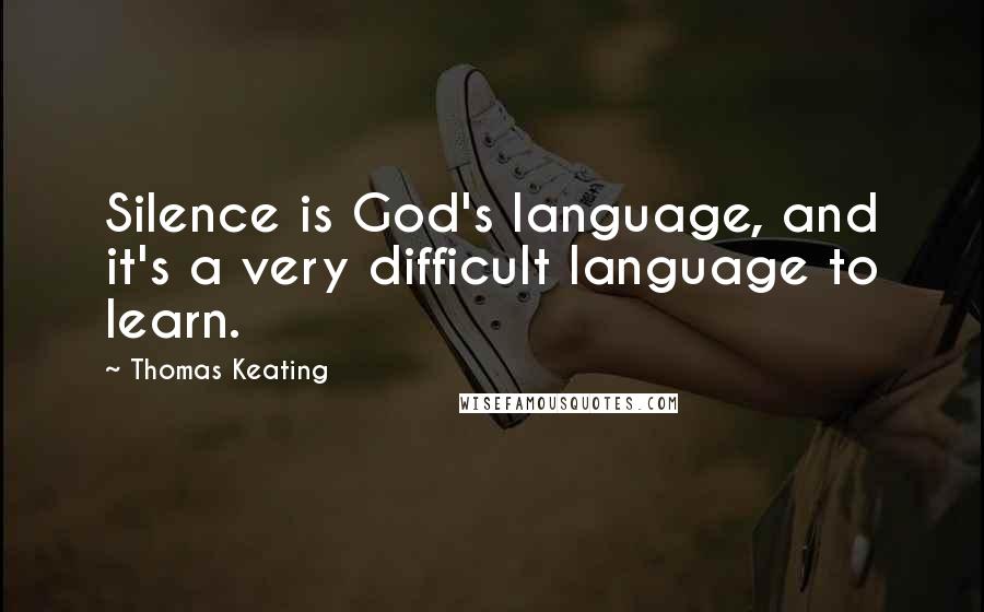 Thomas Keating Quotes: Silence is God's language, and it's a very difficult language to learn.