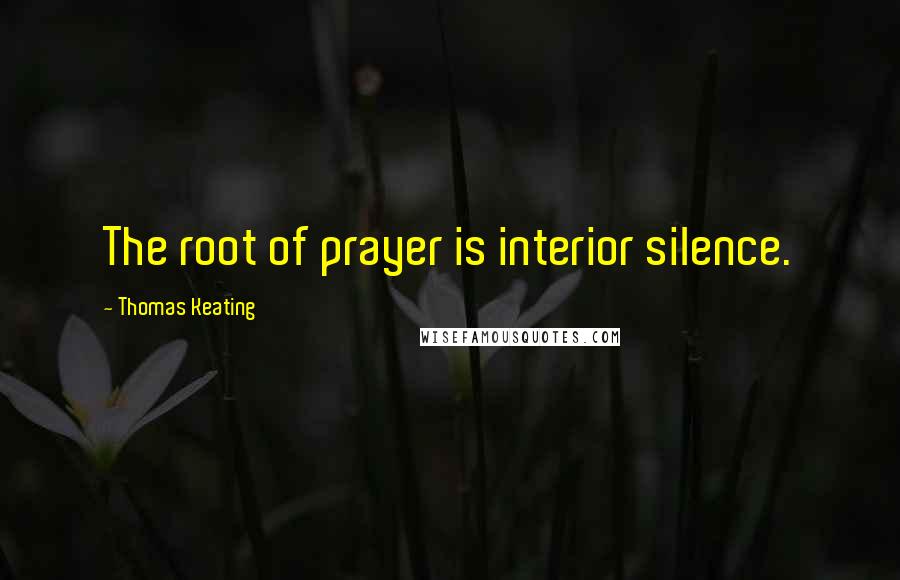 Thomas Keating Quotes: The root of prayer is interior silence.