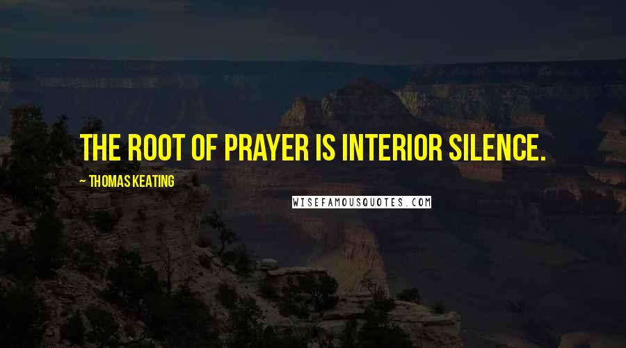 Thomas Keating Quotes: The root of prayer is interior silence.
