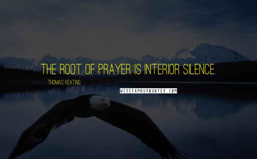 Thomas Keating Quotes: The root of prayer is interior silence.