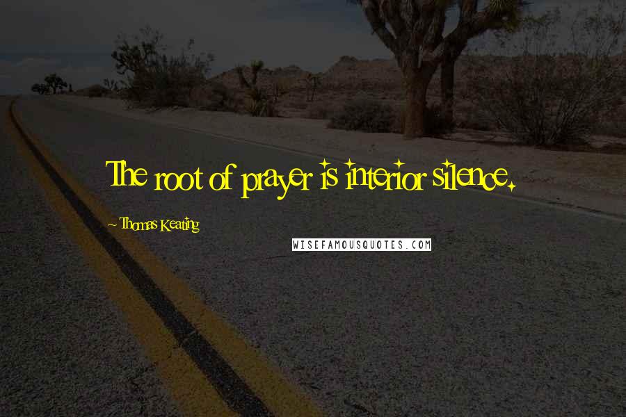 Thomas Keating Quotes: The root of prayer is interior silence.