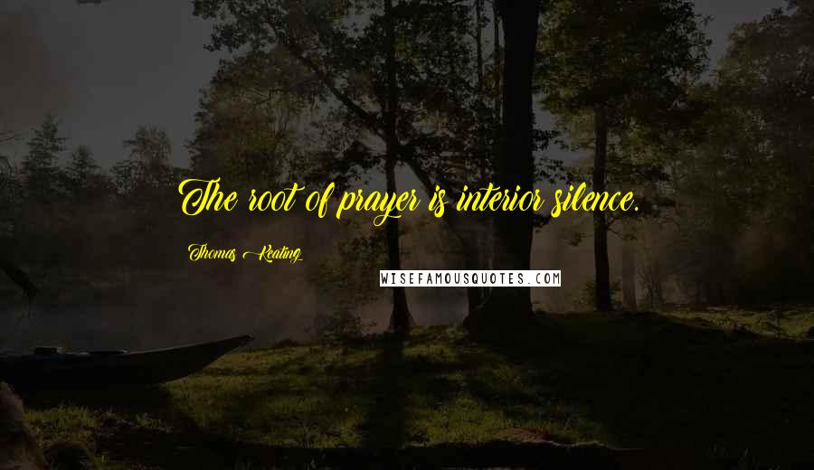 Thomas Keating Quotes: The root of prayer is interior silence.