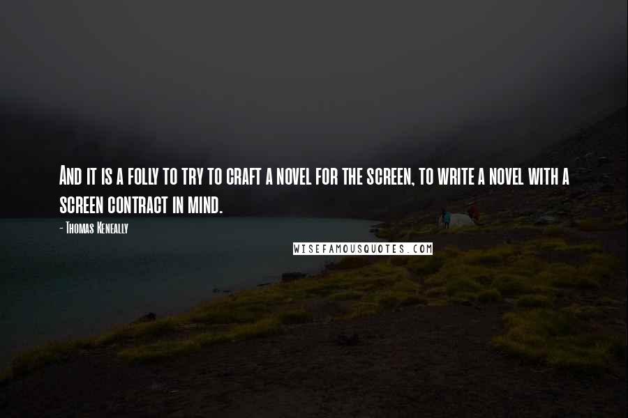 Thomas Keneally Quotes: And it is a folly to try to craft a novel for the screen, to write a novel with a screen contract in mind.