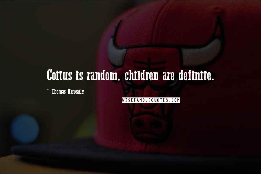 Thomas Keneally Quotes: Coitus is random, children are definite.