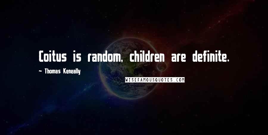 Thomas Keneally Quotes: Coitus is random, children are definite.