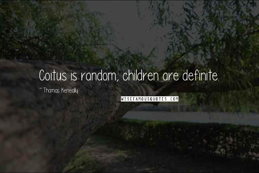 Thomas Keneally Quotes: Coitus is random, children are definite.