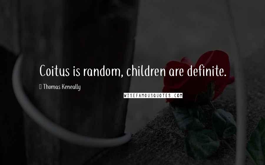 Thomas Keneally Quotes: Coitus is random, children are definite.