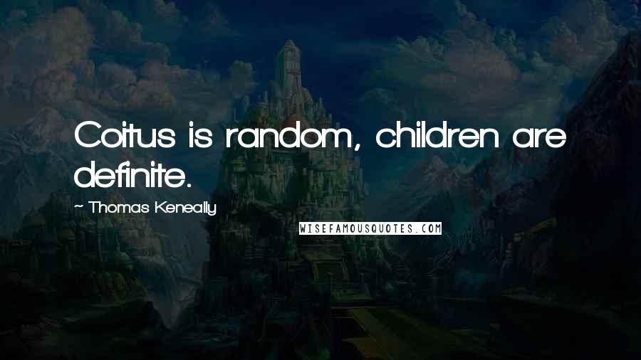 Thomas Keneally Quotes: Coitus is random, children are definite.