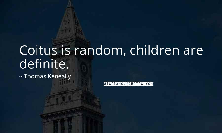 Thomas Keneally Quotes: Coitus is random, children are definite.