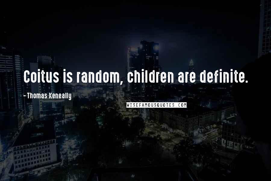 Thomas Keneally Quotes: Coitus is random, children are definite.