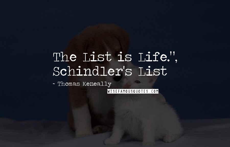 Thomas Keneally Quotes: The List is Life.", Schindler's List