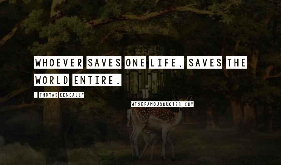 Thomas Keneally Quotes: Whoever saves one life, saves the world entire.