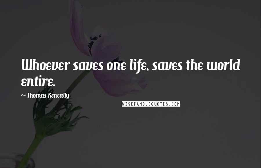 Thomas Keneally Quotes: Whoever saves one life, saves the world entire.