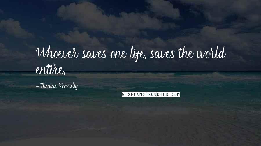 Thomas Keneally Quotes: Whoever saves one life, saves the world entire.