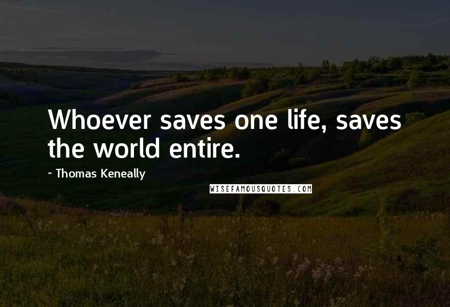 Thomas Keneally Quotes: Whoever saves one life, saves the world entire.