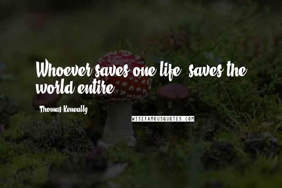 Thomas Keneally Quotes: Whoever saves one life, saves the world entire.
