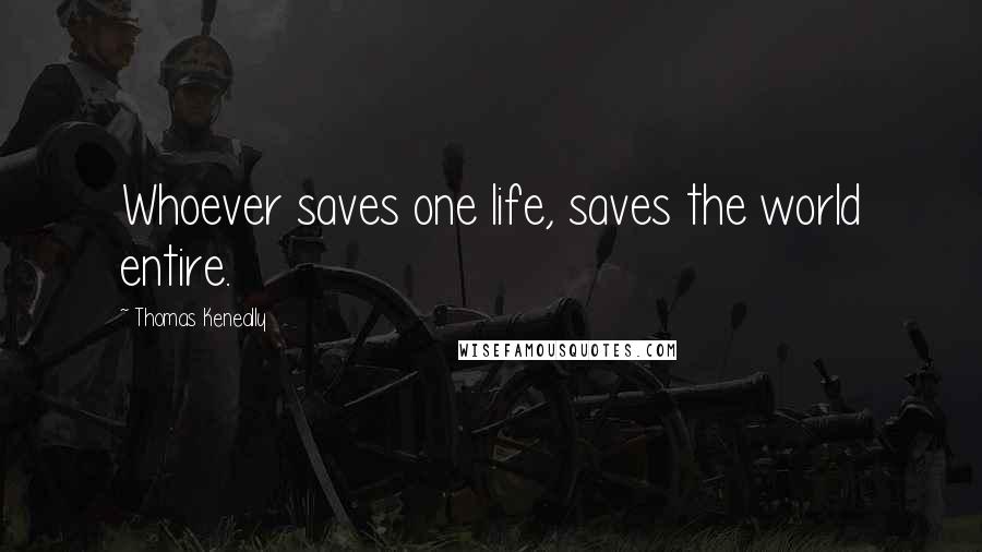 Thomas Keneally Quotes: Whoever saves one life, saves the world entire.