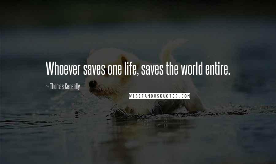 Thomas Keneally Quotes: Whoever saves one life, saves the world entire.