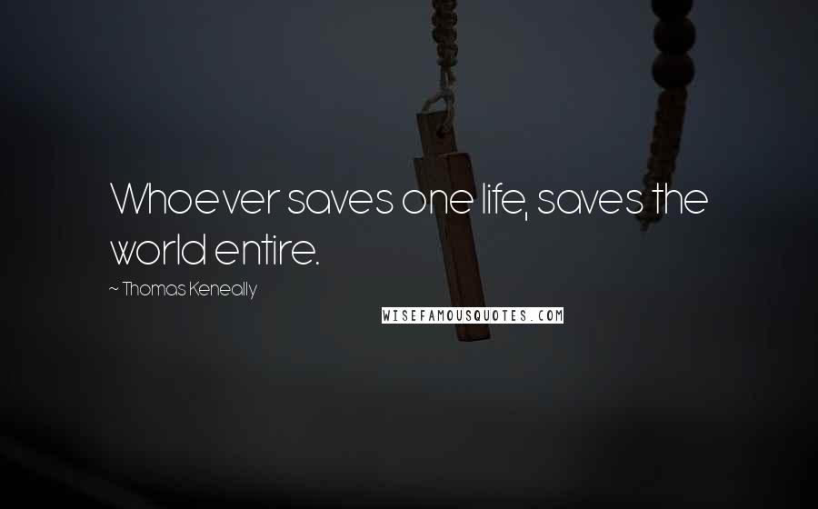 Thomas Keneally Quotes: Whoever saves one life, saves the world entire.