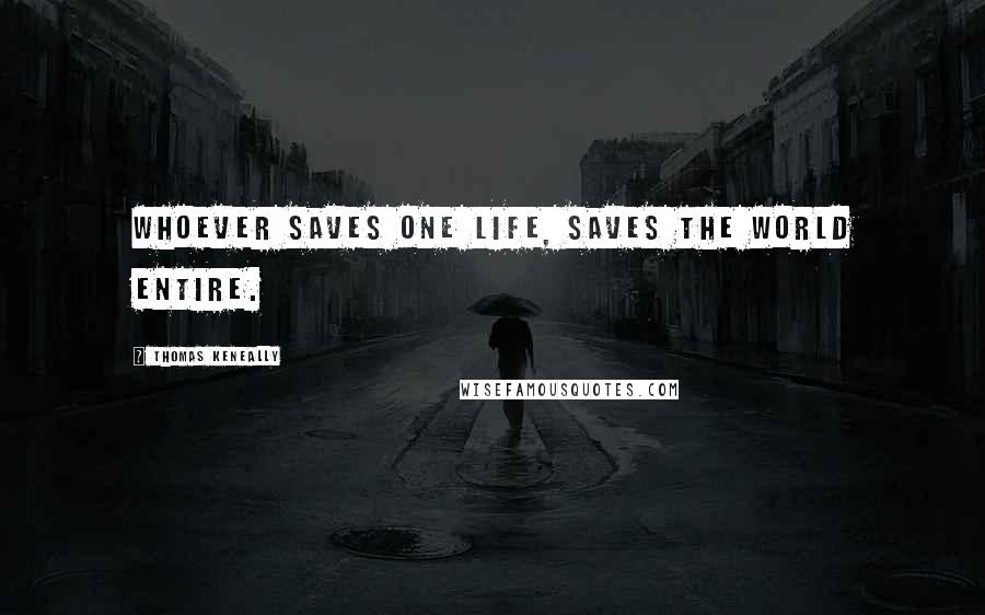 Thomas Keneally Quotes: Whoever saves one life, saves the world entire.