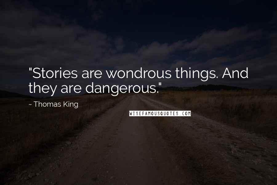 Thomas King Quotes: "Stories are wondrous things. And they are dangerous."