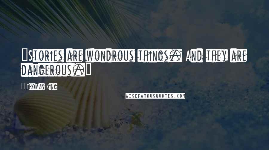 Thomas King Quotes: "Stories are wondrous things. And they are dangerous."