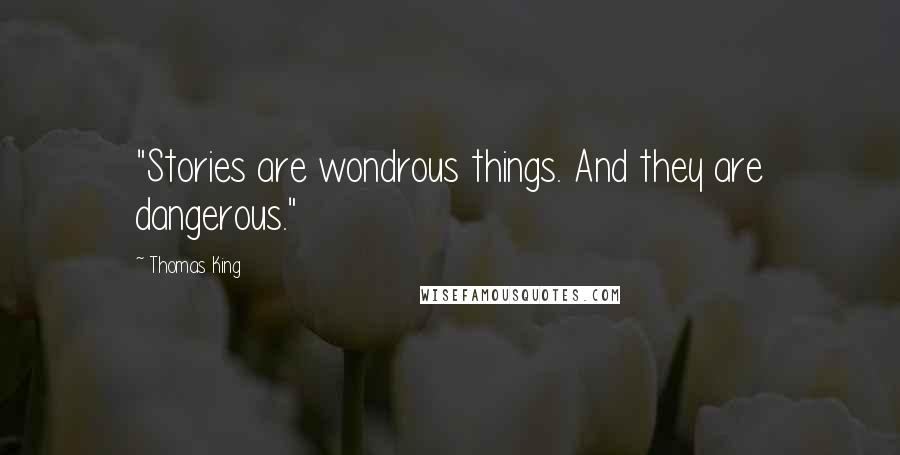 Thomas King Quotes: "Stories are wondrous things. And they are dangerous."