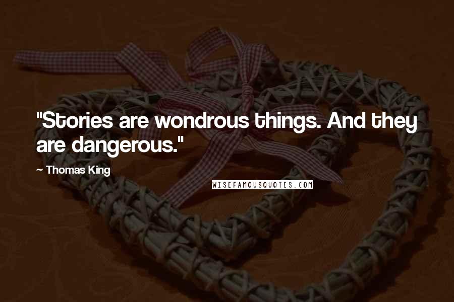 Thomas King Quotes: "Stories are wondrous things. And they are dangerous."