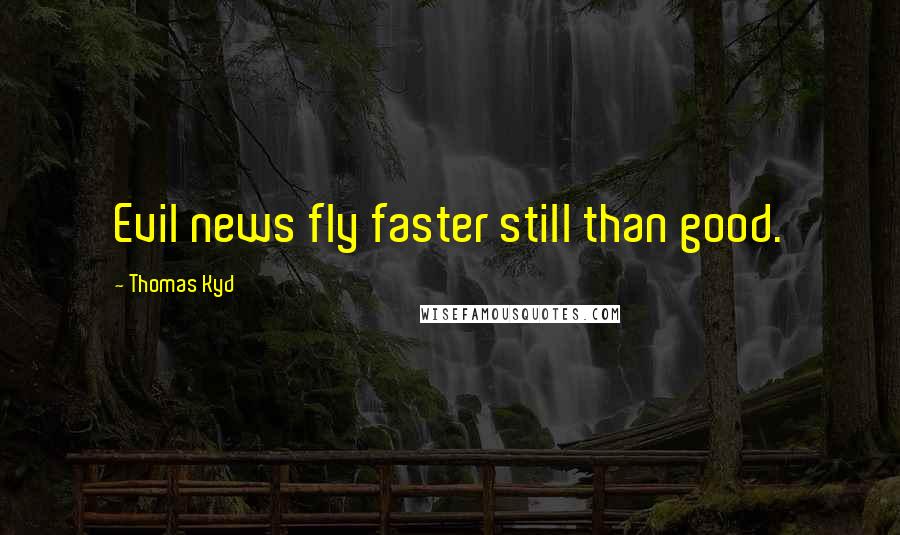 Thomas Kyd Quotes: Evil news fly faster still than good.