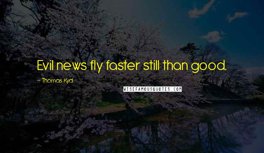 Thomas Kyd Quotes: Evil news fly faster still than good.