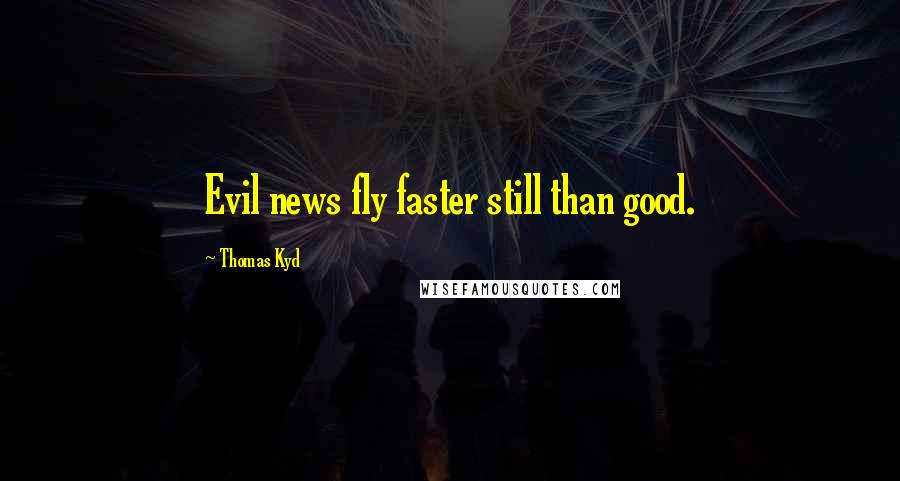 Thomas Kyd Quotes: Evil news fly faster still than good.