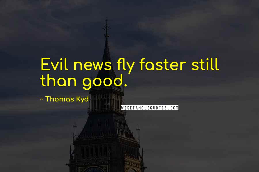 Thomas Kyd Quotes: Evil news fly faster still than good.