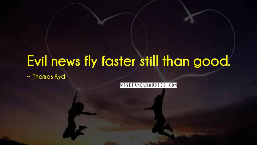 Thomas Kyd Quotes: Evil news fly faster still than good.