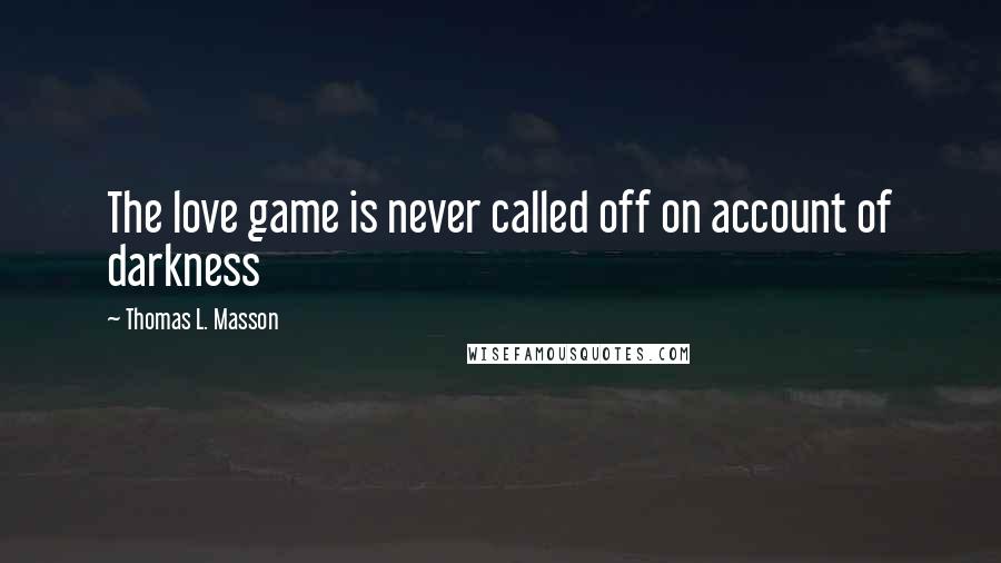 Thomas L. Masson Quotes: The love game is never called off on account of darkness