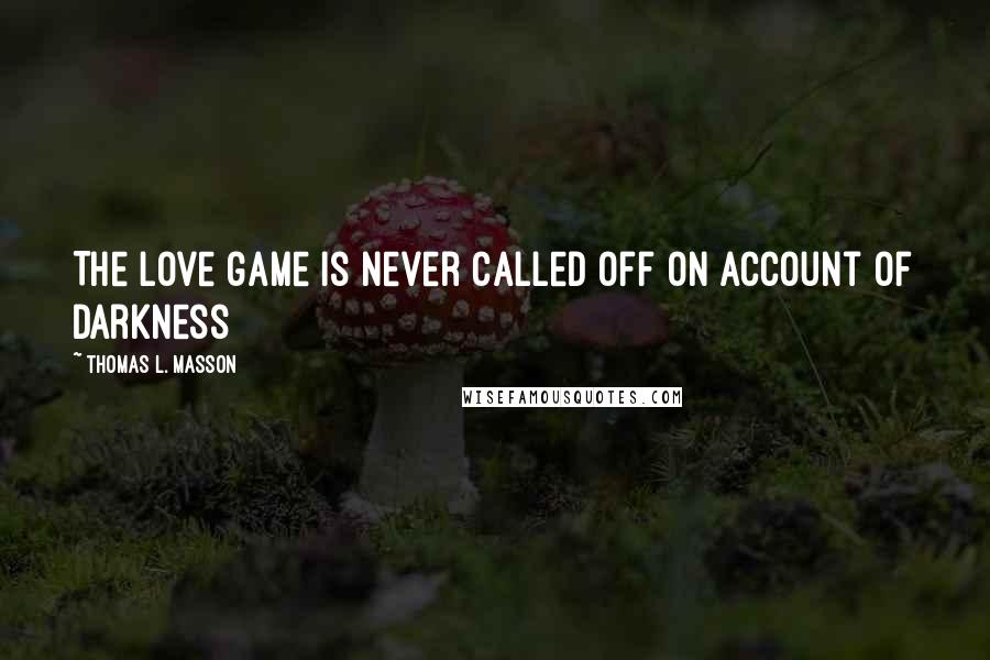 Thomas L. Masson Quotes: The love game is never called off on account of darkness