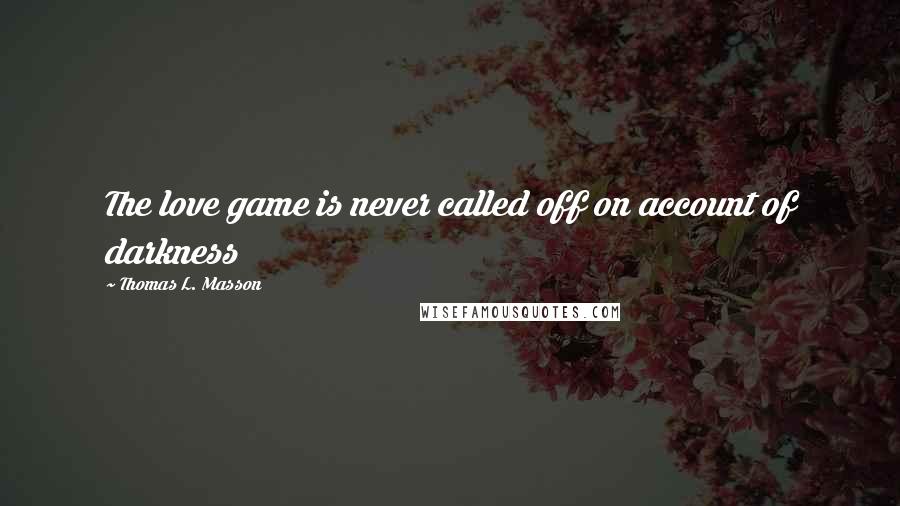 Thomas L. Masson Quotes: The love game is never called off on account of darkness