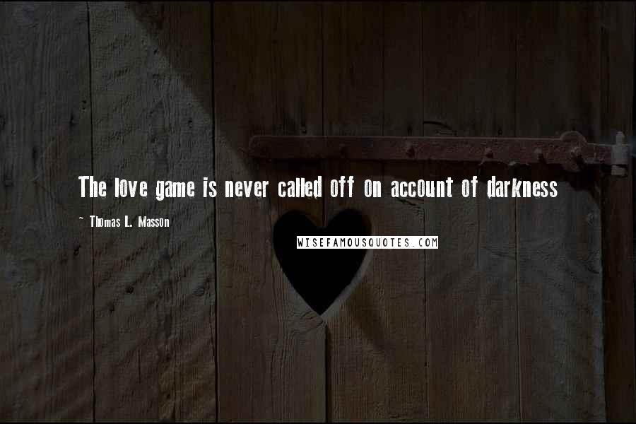 Thomas L. Masson Quotes: The love game is never called off on account of darkness