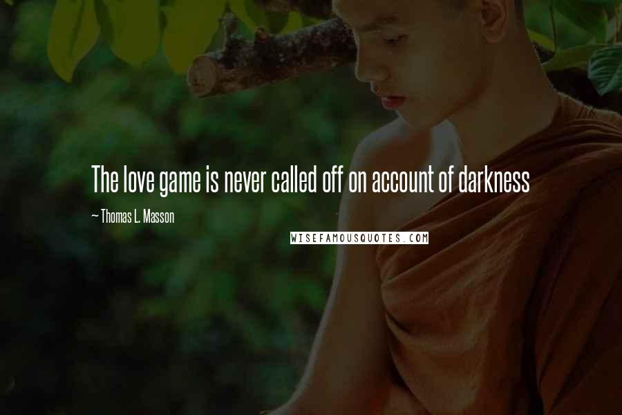 Thomas L. Masson Quotes: The love game is never called off on account of darkness