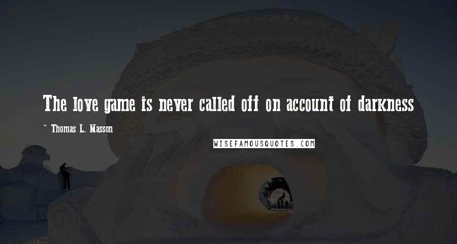Thomas L. Masson Quotes: The love game is never called off on account of darkness