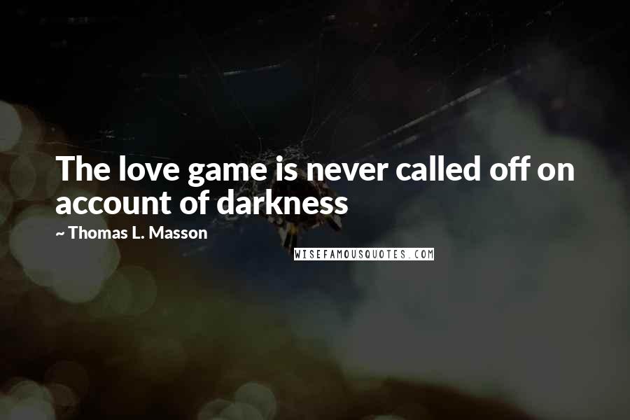 Thomas L. Masson Quotes: The love game is never called off on account of darkness
