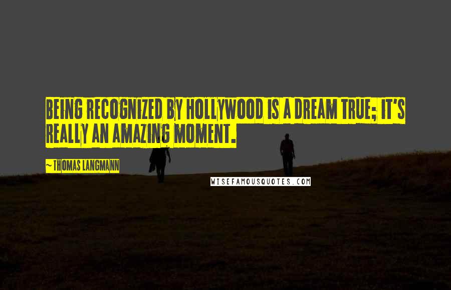 Thomas Langmann Quotes: Being recognized by Hollywood is a dream true; it's really an amazing moment.